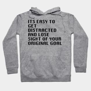 Its Easy To get Distracted And Lose Sight Of Your Original Goal Hoodie